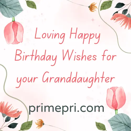 Loving Happy Birthday Wishes for your Granddaughter