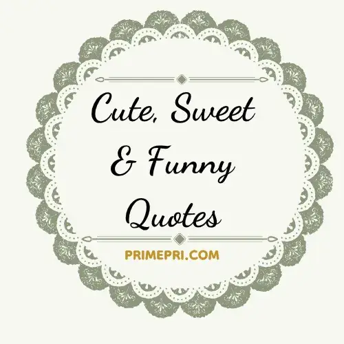 Cute, Sweet & Funny Quotes