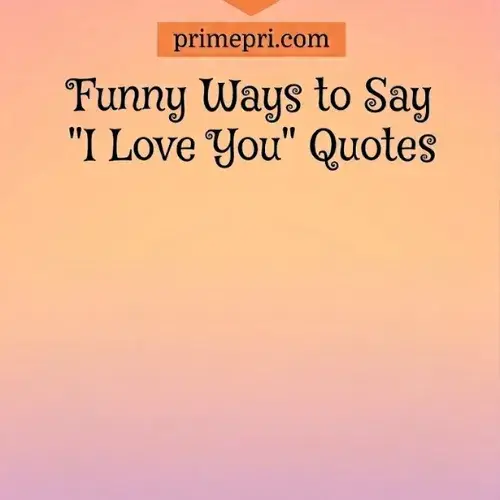 Funny Ways To Say I Love You Quotes
