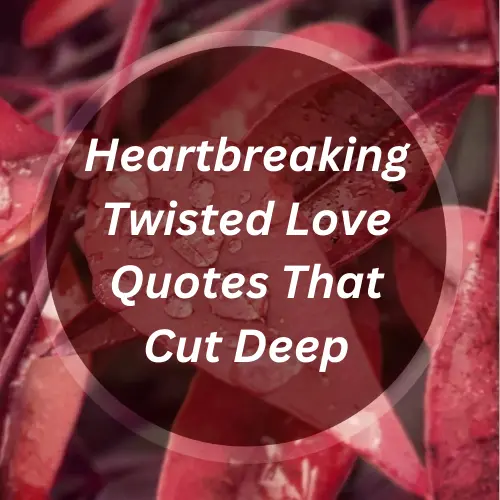 Heartbreaking Twisted Love Quotes That Cut Deep