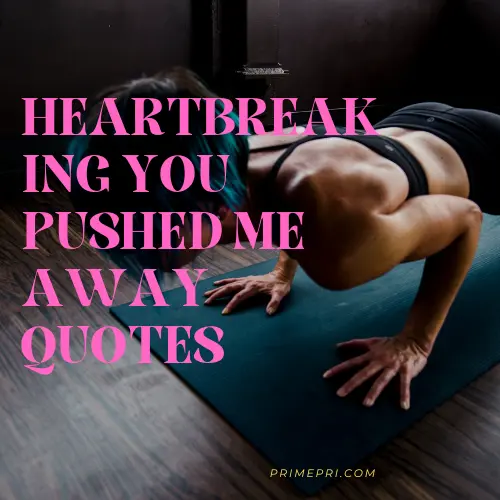 Heartbreaking You Pushed Me Away Quotes