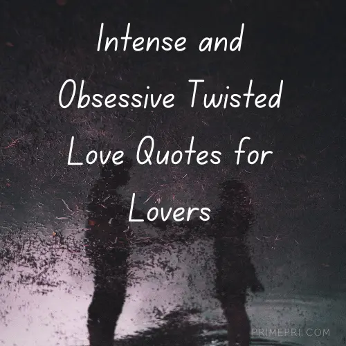 Intense and Obsessive Twisted Love Quotes for Lovers