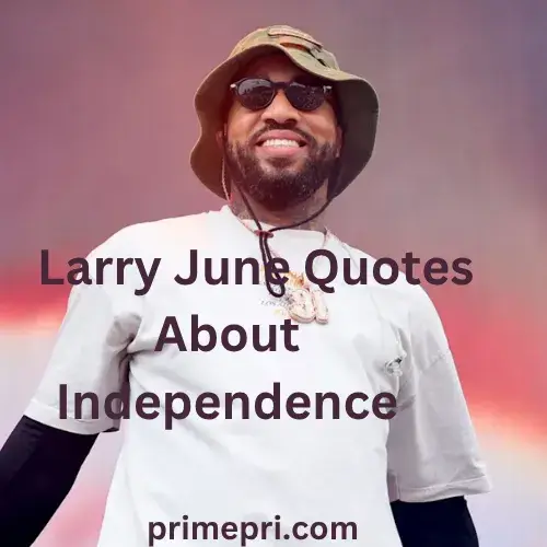 Larry June Quotes About Independence
