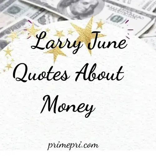 Larry June Quotes About Money