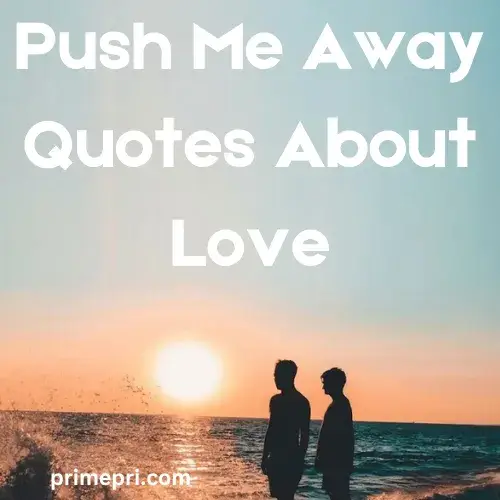 Push Me Away Quotes About Love