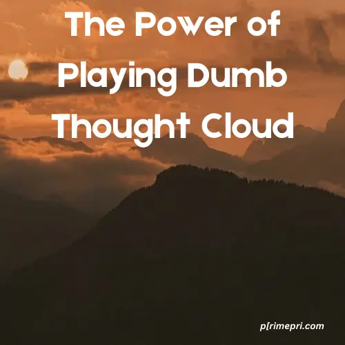 The Power of Playing Dumb Thought Cloud