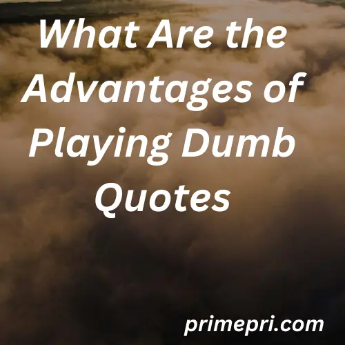 What Are the Advantages of Playing Dumb Quotes