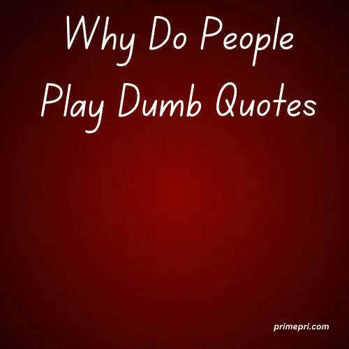 Why Do People Play Dumb Quotes