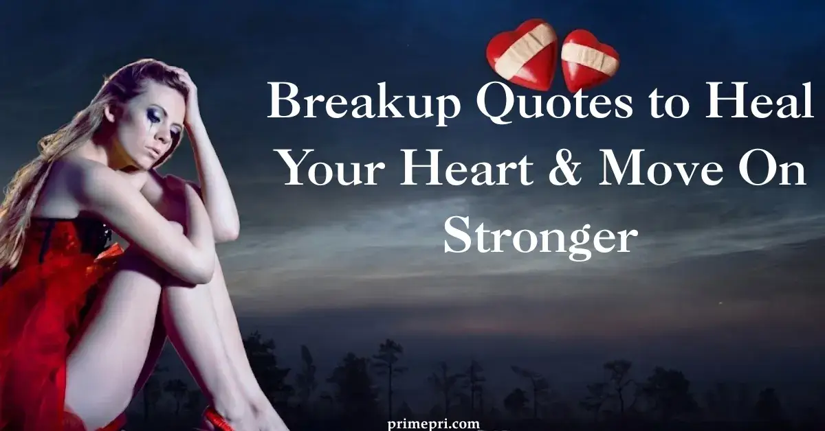 Breakup Quotes to Heal Your Heart & Move On Stronger