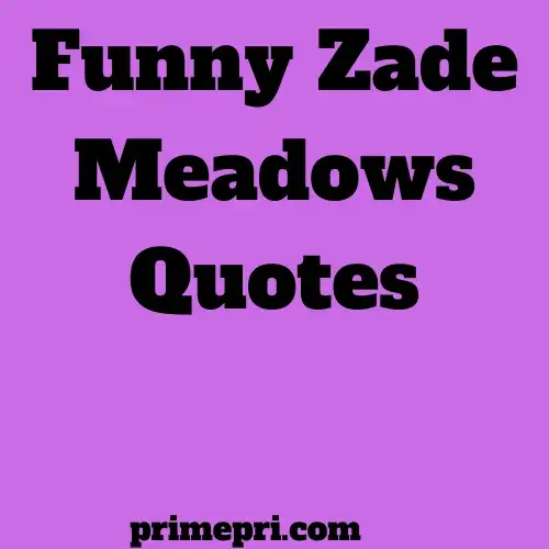 Funny Zade Meadows Quotes