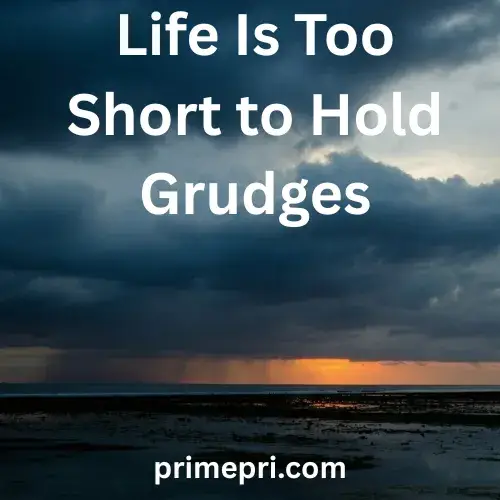 Life Is Too Short to Hold Grudges