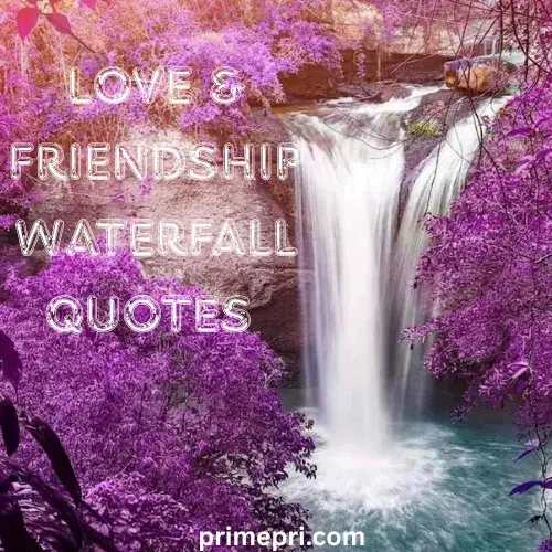 Love & Friendship Waterfall Quotes