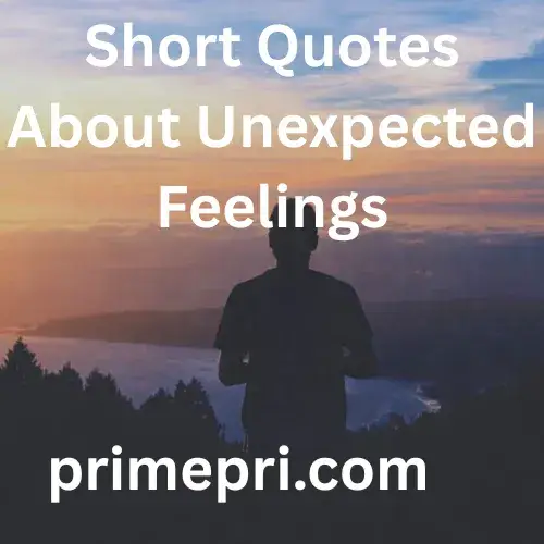 Short Quotes About Unexpected Feelings
