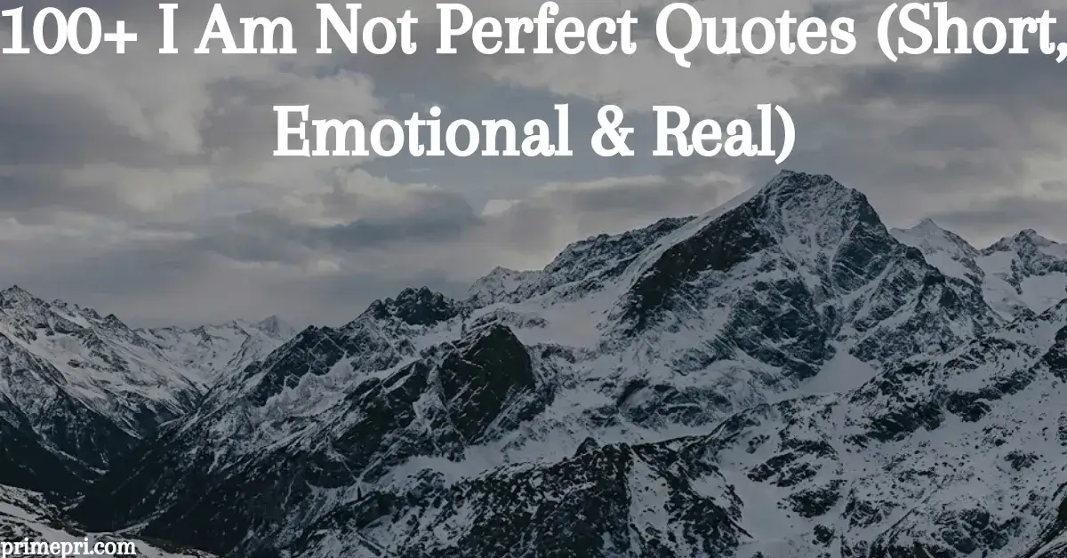 100+ I Am Not Perfect Quotes (Short, Emotional & Real)