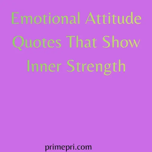 Emotional Attitude Quotes That Show Inner Strength