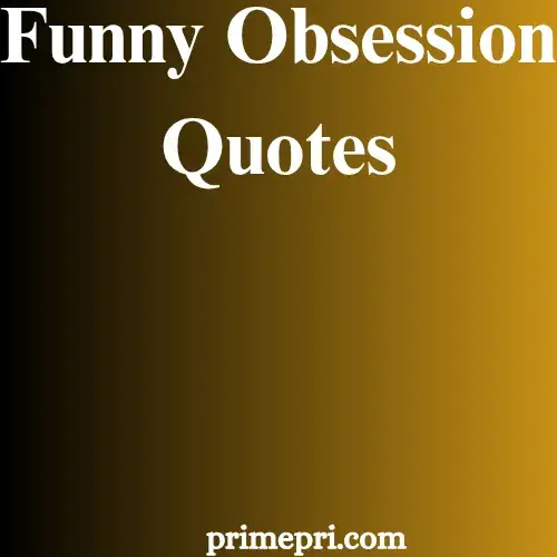 Funny Obsession Quotes