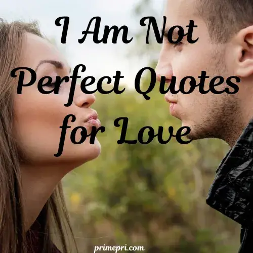 I Am Not Perfect Quotes for Love