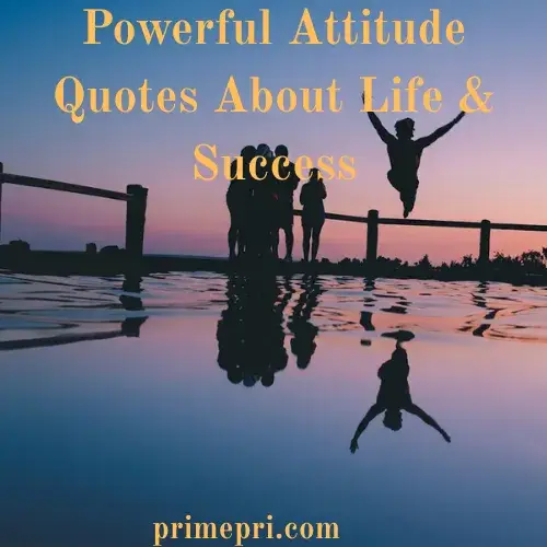 Powerful Attitude Quotes About Life & Success