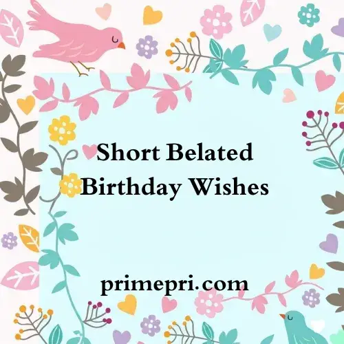 Short Belated Birthday Wishes